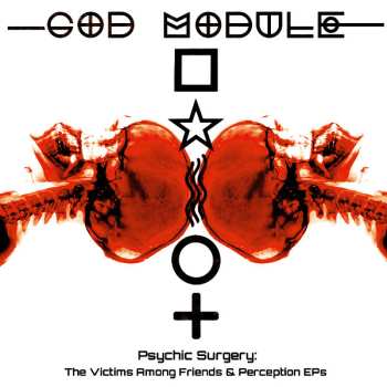 2CD God Module: Psychic Surgery: The Victims Among Friends & Perception EPs