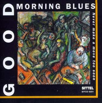 CD Good Morning Blues: Never Make A Move Too Soon