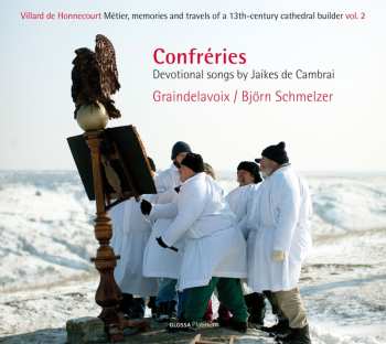 CD Graindelavoix: Confréries: Devotional Songs By Jaikes de Cambrai - Villard de Honnecourt : Métier, Memories And Travels Of A 13th-Century Cathedral Builder, Vol. 2