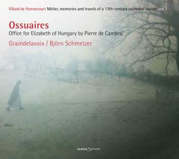 Album Graindelavoix: Ossuaires - Office For Elizabeth Of Hungary By Pierre De Cambrai - Villard De Honnecourt Métier, Memoires And Travels Of A 13th-Century Cathedral Builder Vol.1