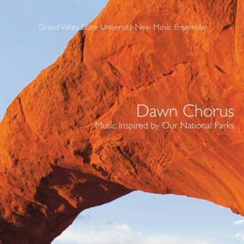 Album Grand Valley State University New Music Ensemble: Dawn Chorus: Music Inspired By Our Own National Parks