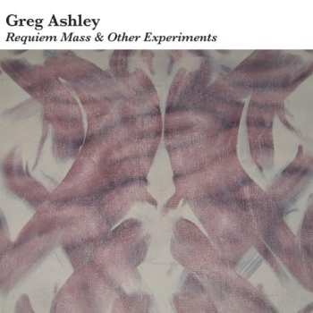 LP Greg Ashley: Requiem Mass & Other Experiments