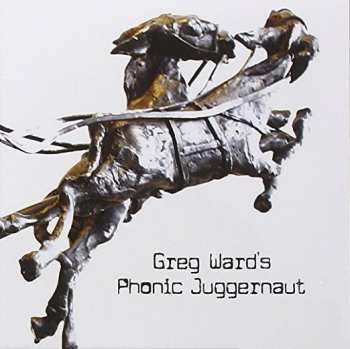 CD Greg Ward: Greg Ward's Phonic Juggernaut