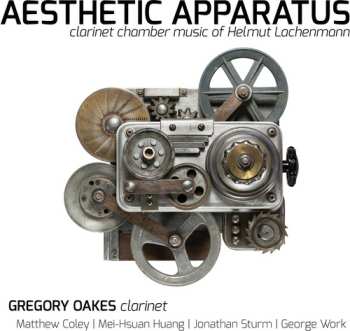 Album Gregory Oakes: Aesthetic Apparatus: Clarinet Chamber Music Of Helmut Lachenmann