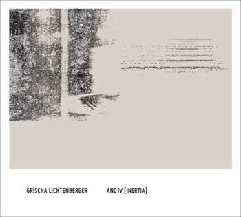 Album Grischa Lichtenberger: and IV [inertia]