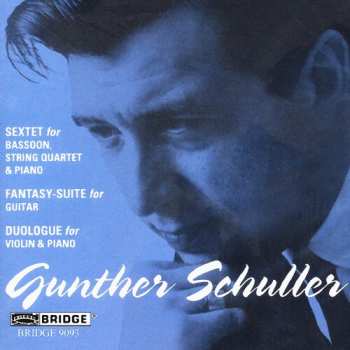 Album Gunther Schuller: Sextet For Bassoon, String Quartet & Piano / Fantasy-Suite For Guitar / Duologue For Violin & Piano