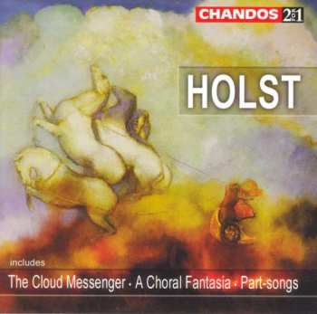 2CD Gustav Holst: The Cloud Messenger • A Choral Fantasia • Part-songs