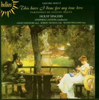 This Have I Done For My True Love - Partsongs By Gustav Holst