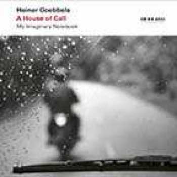 Album Heiner Goebbels: A House Of Call (My Imaginary Notebook)