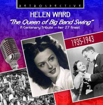 CD Helen Ward: "The Queen Of Big Band Swing" A Centenary Tribute - Her 27 Finest 1935-1943