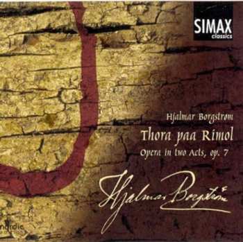 Album Hjalmar Borgstrøm: Thora Paa Rimol (Opera In Two Acts, Op. 7)