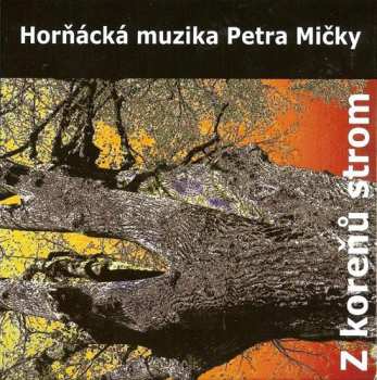Album Horňácká Muzika Petra Mičky: Z Koreňů Strom