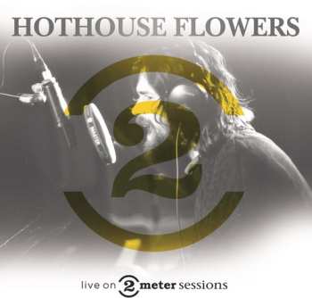 Album Hothouse Flowers: Live On 2 Meter Sessions