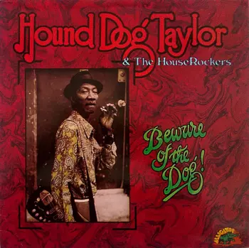 Hound Dog Taylor & The House Rockers: Beware Of The Dog!