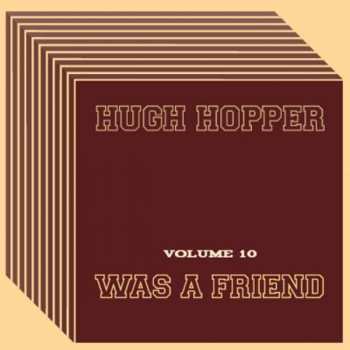 Album Hugh Hopper: Was A Friend (Volume 10)
