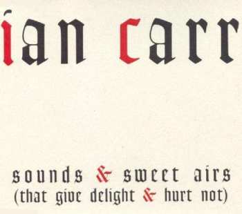 CD Ian Carr: Sounds & Sweet Airs (That Give Delight & Hurt Not)