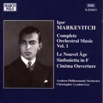 Album Igor Markevitch: Complete Orchestral Music Vol. 1: Le Nouvel Âge • Sinfonietta In F • Cinéma-Ouverture
