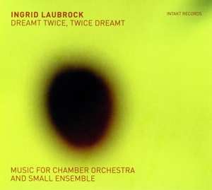 2CD Ingrid Laubrock: Dreamt Twice, Twice Dreamt (Music For Chamber Orchestra And Small Ensemble)