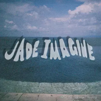 Jade Imagine: What The Fuck Was I Thinking