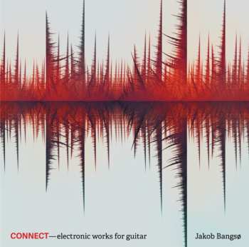 Album Jakob Bangsø: Connect - Electronic Works For Guitar