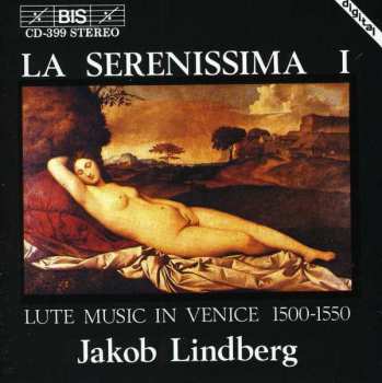 CD Jakob Lindberg:  La Serenissima I (Lute Music In Venice 1500-1550) 