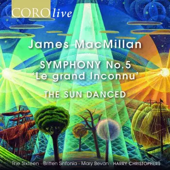 The Sixteen: Symphony No.5, 'Le Grand Inconnu' - The Sun Danced