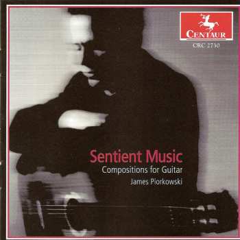 CD James Piorkowski: Sentient Music: Compositions For Guitar