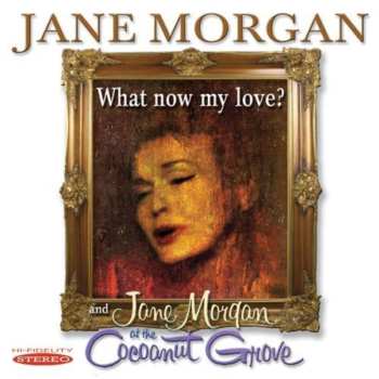 Album Jane Morgan: What Now My Love? And Jane Morgan At The Cocoanut Grove