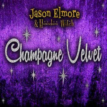 Album Jason Elmore & Hoodoo Witch: Champagne Velvet