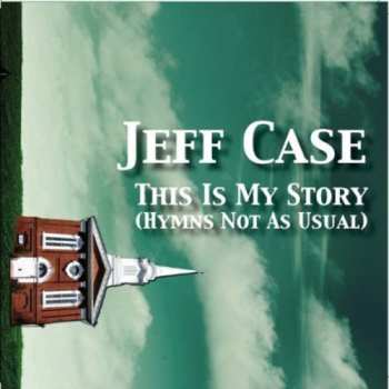 Album Jeff Case: This Is My Story: Hymns Not As Usual