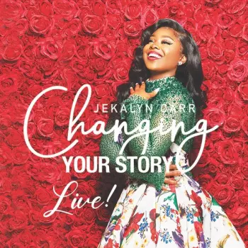 Jekalyn Carr: Changing Your Story - Live