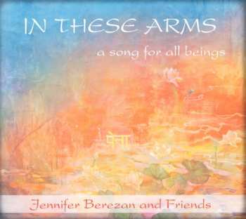 Album Jennifer Berezan: In These Arms, A Song For All Beings