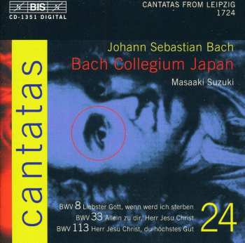 CD Johann Sebastian Bach: Cantatas 24 : BWV 8 Liebster Gott, Wenn Werd Ich Sterben - BWV 33 Allein Zu Dir, Herr Jesu Christ - BWV 113 Herr Jesu Christ, Du Höchstes Gut