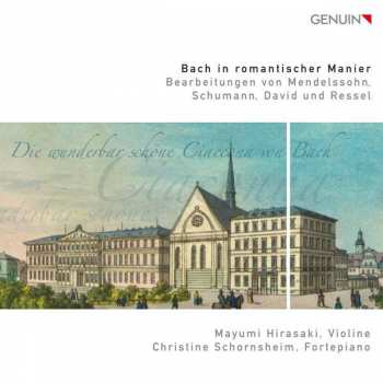 CD Johann Sebastian Bach: Bach in romantischer Manier: Bearbeitungen von Mendelssohn, Schumann, David und Ressel