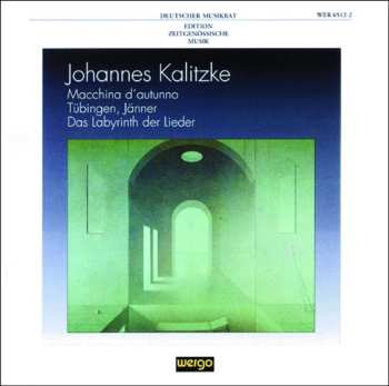 Album Johannes Kalitzke: Macchina D'Autunno / Tübingen, Jänner / Das Labyrinth Der Lieder