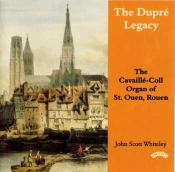 Album John Scott Whiteley: The Dupré Legacy - The Cavaillé-Coll Organ Of St.Ouen, Rouen