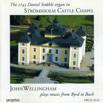 Album John Wellingham: The 1743 Daniel Stråhle organ in Strömsholms Castle Chapel: John Wellingham Plays Music From Byrd To Bach