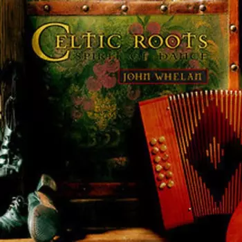 John Whelan: Celtic Roots: Spirit Of Dance