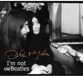 Album John Lennon: I'm Not The Beatles: The John & Yoko Interviews with Howard Smith 1969-72
