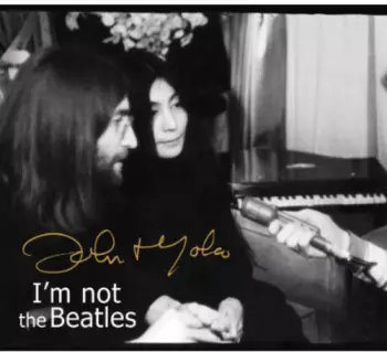John Lennon: I'm Not The Beatles: The John & Yoko Interviews with Howard Smith 1969-72