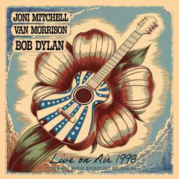 Album Joni Mitchell & Van Morrison & Bob Dylan: Live On Air 1998