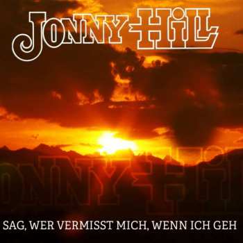 CD Jonny Hill: Sag, Wer Vermisst Mich, Wenn Ich Geh