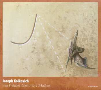 Album Joseph Kolkovich: Nine Preludes / Silent Tears Of Fathers