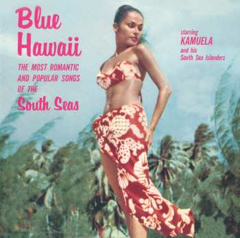 Album Kamuela And His South Sea Islanders: Blue Hawaii: The Most Romantic & Popular Sounds Of The South Seas