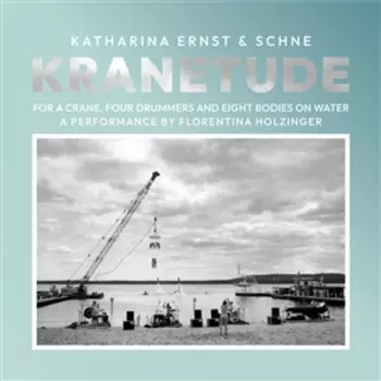 Katharina Ernst & Schne: Kranetude (music For A Performance By F. Holzinger