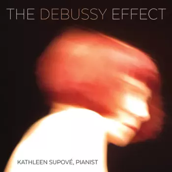 Kathleen Supové: The Debussy Effect