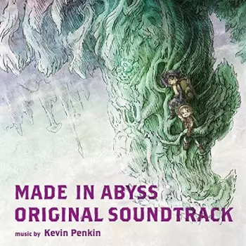 Kevin Penkin: Made In Abyss (Original Soundtrack) = 「メイドインアビス」オリジナルサウンドトラック