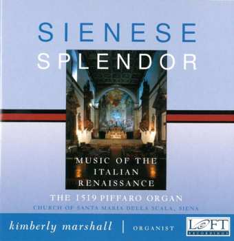 CD Kimberly Marshall: Sienese Splendour: Music Of The Italian Renaissance (The 1519 Piffaro Organ Of The Church Of Santa Maria Della Scala, Siena.