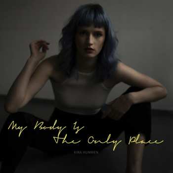 Album Kira Hummen: My Body Is The Only Place