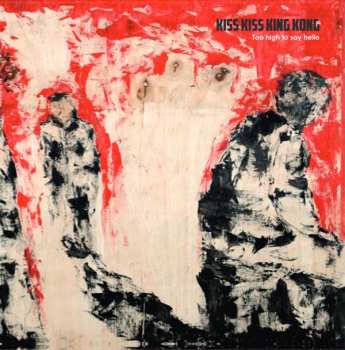 Album Kiss Kiss King Kong: Too High To Say Hello